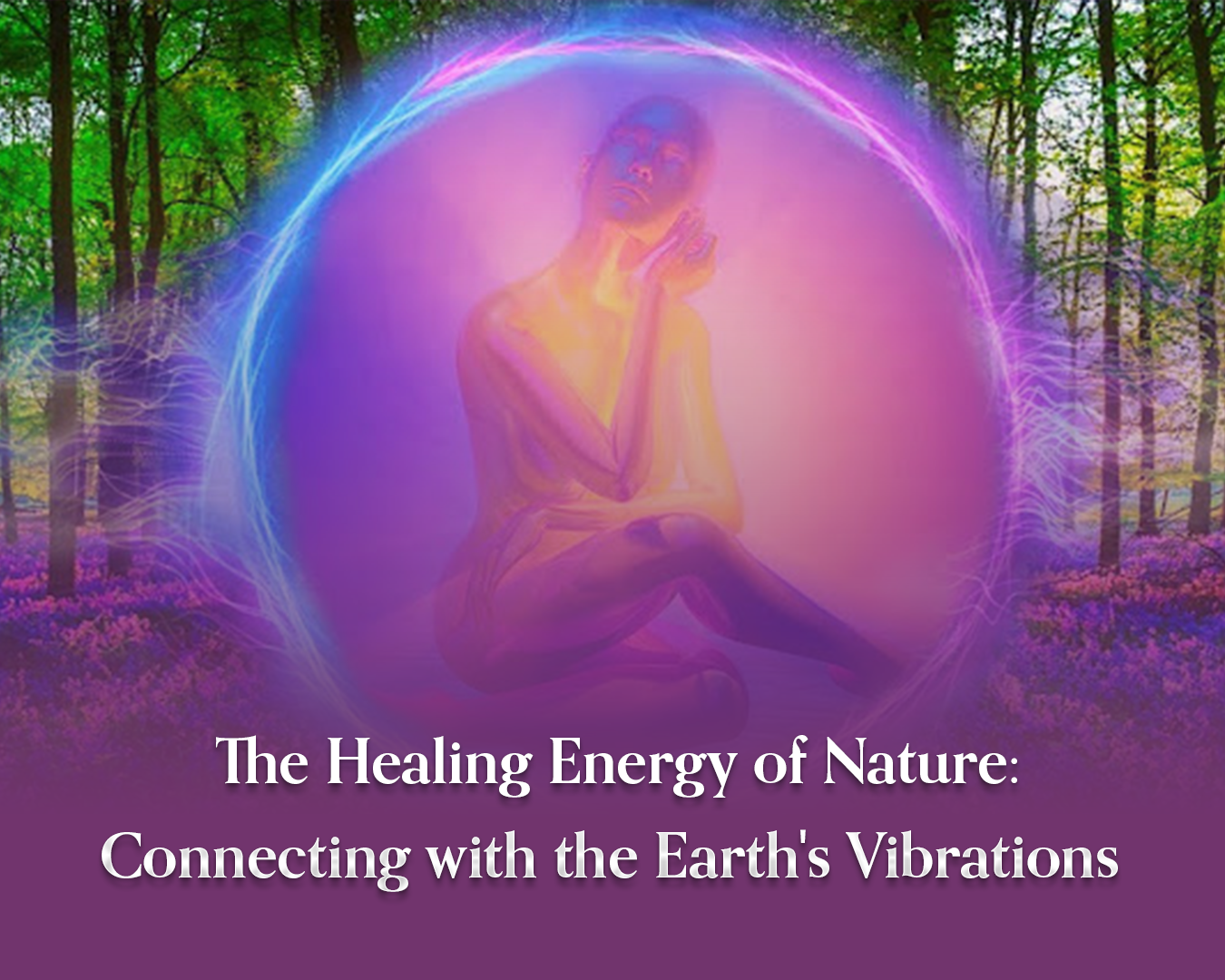 The Healing Energy of Nature: Connecting with the Earth's Vibrations
